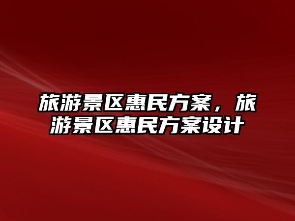 旅游景區惠民方案，旅游景區惠民方案設計