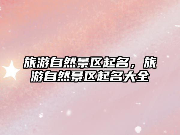旅游自然景區(qū)起名，旅游自然景區(qū)起名大全
