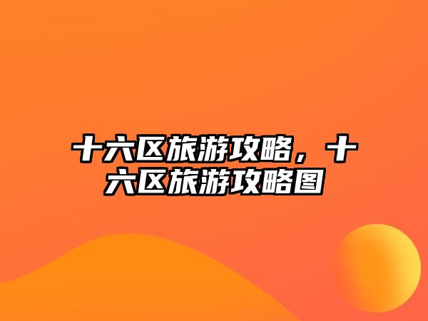 十六區旅游攻略，十六區旅游攻略圖