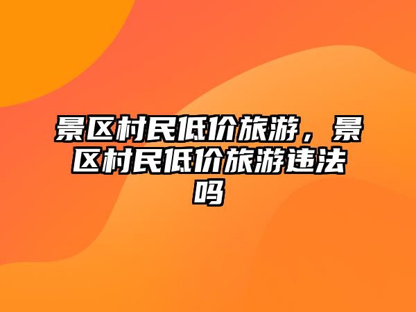 景區村民低價旅游，景區村民低價旅游違法嗎