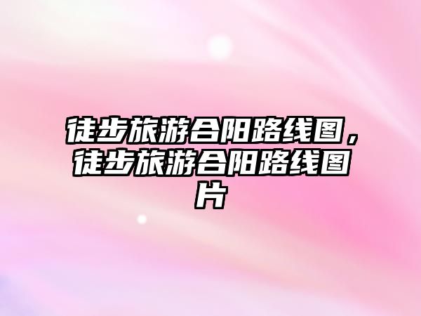 徒步旅游合陽路線圖，徒步旅游合陽路線圖片