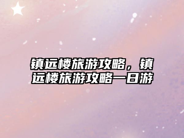 鎮遠樓旅游攻略，鎮遠樓旅游攻略一日游