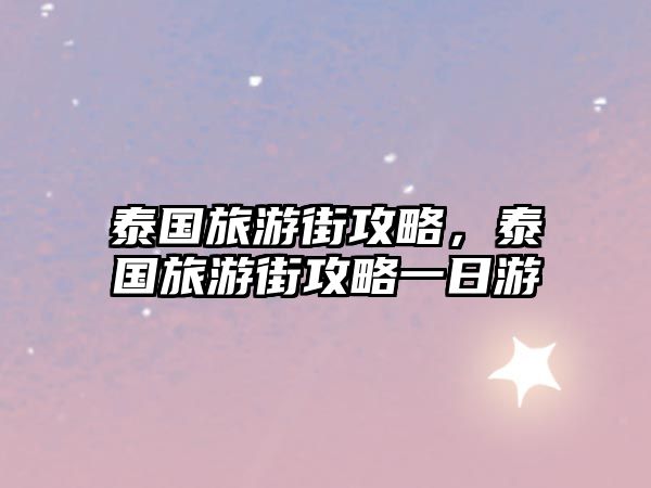 泰國旅游街攻略，泰國旅游街攻略一日游