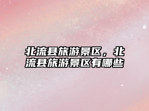 北流縣旅游景區(qū)，北流縣旅游景區(qū)有哪些