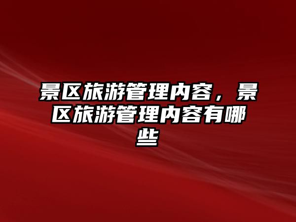 景區旅游管理內容，景區旅游管理內容有哪些