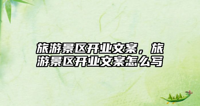 旅游景區開業文案，旅游景區開業文案怎么寫
