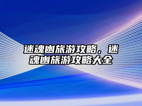 迷魂凼旅游攻略，迷魂凼旅游攻略大全