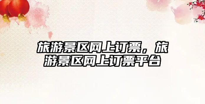 旅游景區網上訂票，旅游景區網上訂票平臺