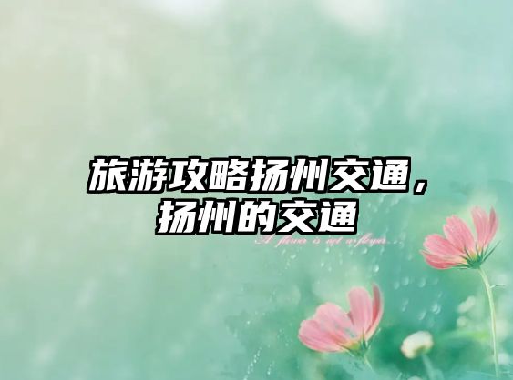 旅游攻略揚州交通，揚州的交通