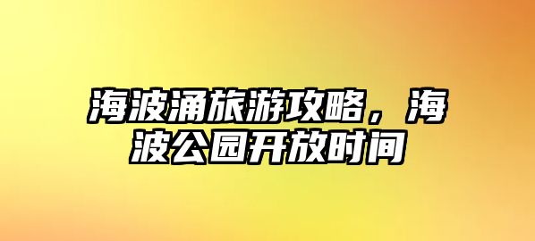 海波涌旅游攻略，海波公園開放時(shí)間