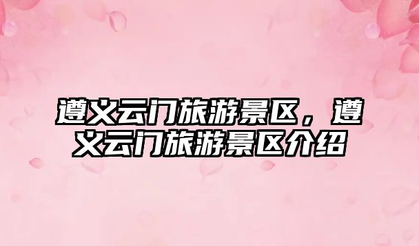 遵義云門旅游景區(qū)，遵義云門旅游景區(qū)介紹
