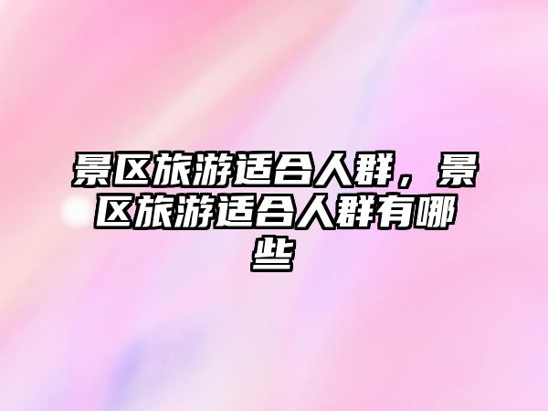 景區旅游適合人群，景區旅游適合人群有哪些