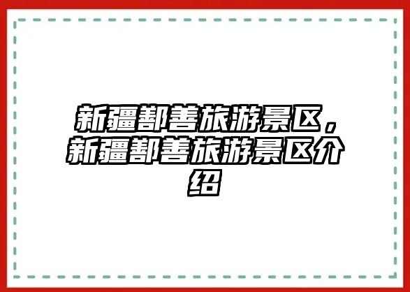 新疆鄯善旅游景區(qū)，新疆鄯善旅游景區(qū)介紹