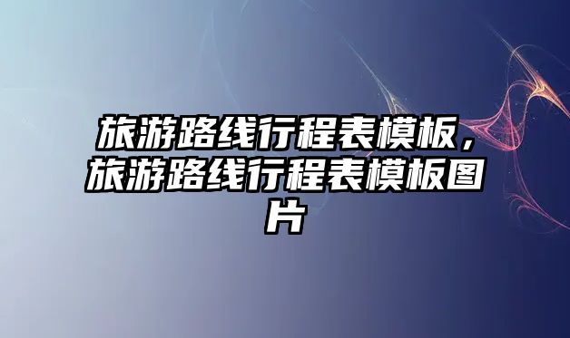 旅游路線行程表模板，旅游路線行程表模板圖片