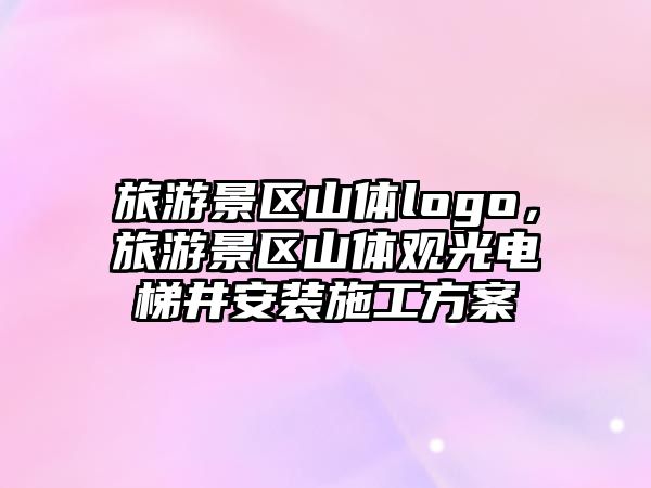 旅游景區(qū)山體logo，旅游景區(qū)山體觀光電梯井安裝施工方案