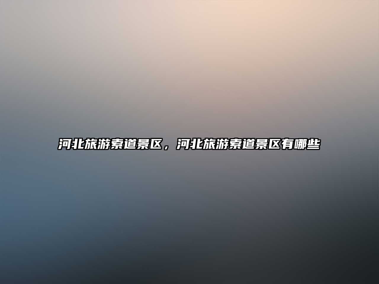 河北旅游索道景區(qū)，河北旅游索道景區(qū)有哪些