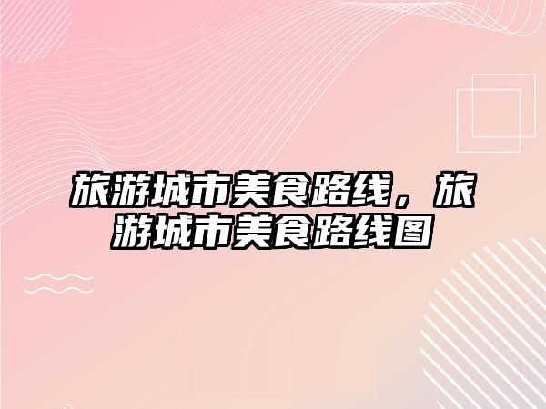 旅游城市美食路線，旅游城市美食路線圖