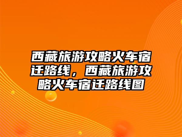 西藏旅游攻略火車宿遷路線，西藏旅游攻略火車宿遷路線圖