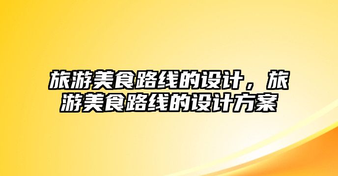 旅游美食路線的設計，旅游美食路線的設計方案