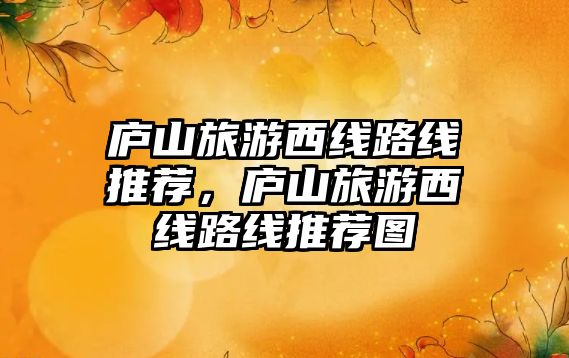 廬山旅游西線路線推薦，廬山旅游西線路線推薦圖