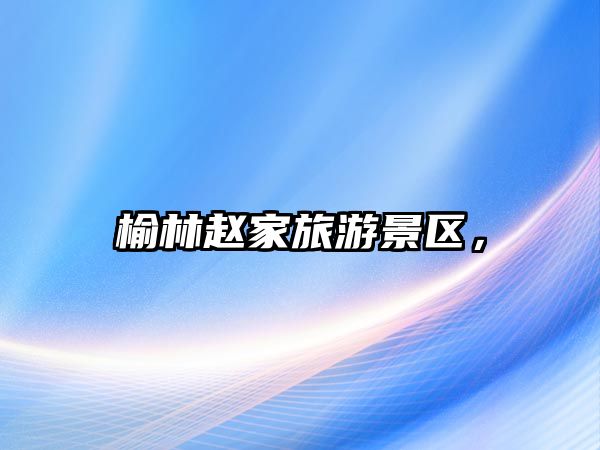 榆林趙家旅游景區，