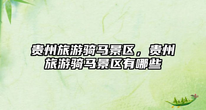 貴州旅游騎馬景區，貴州旅游騎馬景區有哪些