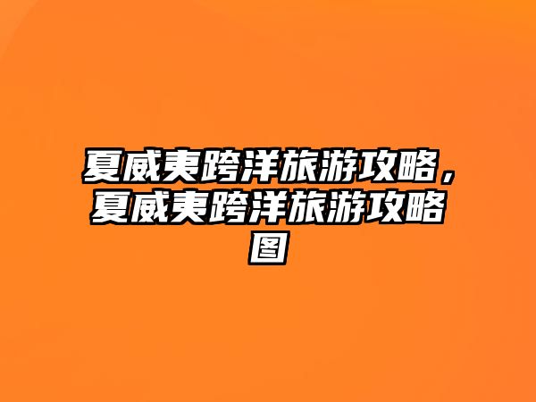 夏威夷跨洋旅游攻略，夏威夷跨洋旅游攻略圖