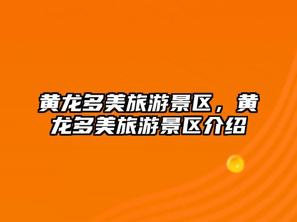 黃龍多美旅游景區，黃龍多美旅游景區介紹