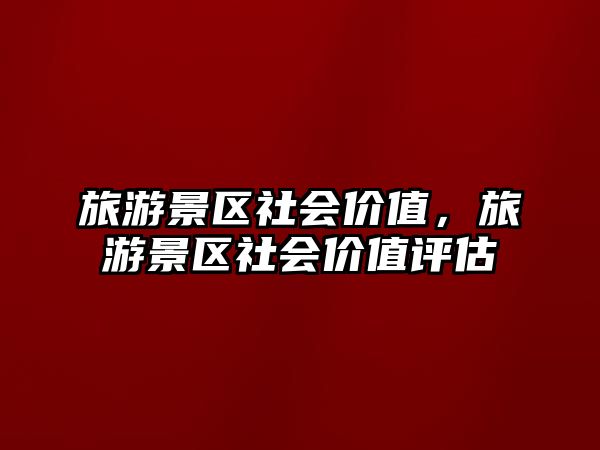 旅游景區(qū)社會價值，旅游景區(qū)社會價值評估
