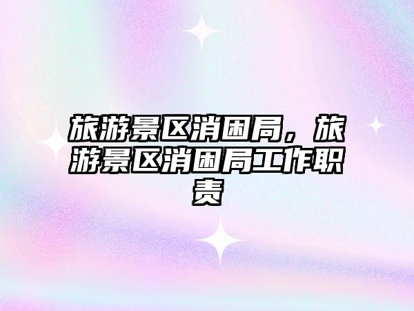 旅游景區消困局，旅游景區消困局工作職責
