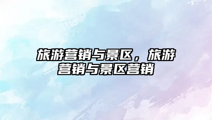 旅游營銷與景區(qū)，旅游營銷與景區(qū)營銷