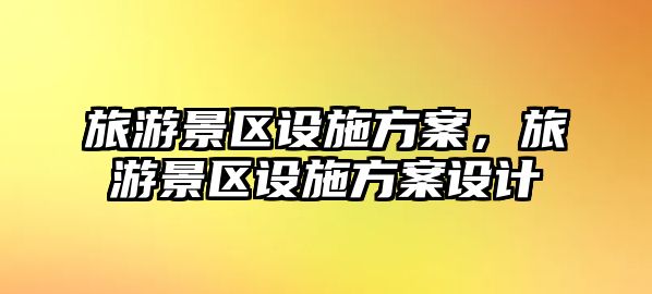 旅游景區設施方案，旅游景區設施方案設計