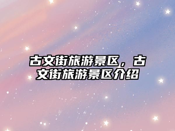 古文街旅游景區(qū)，古文街旅游景區(qū)介紹