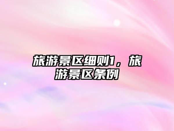 旅游景區(qū)細(xì)則1，旅游景區(qū)條例