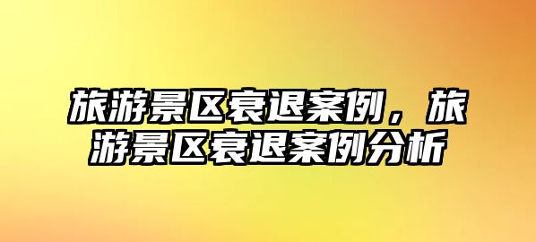 旅游景區(qū)衰退案例，旅游景區(qū)衰退案例分析