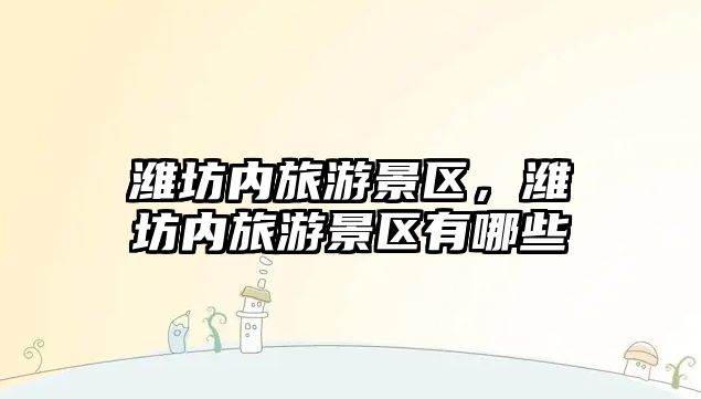 濰坊內旅游景區，濰坊內旅游景區有哪些