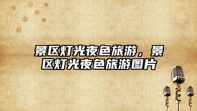 景區(qū)燈光夜色旅游，景區(qū)燈光夜色旅游圖片