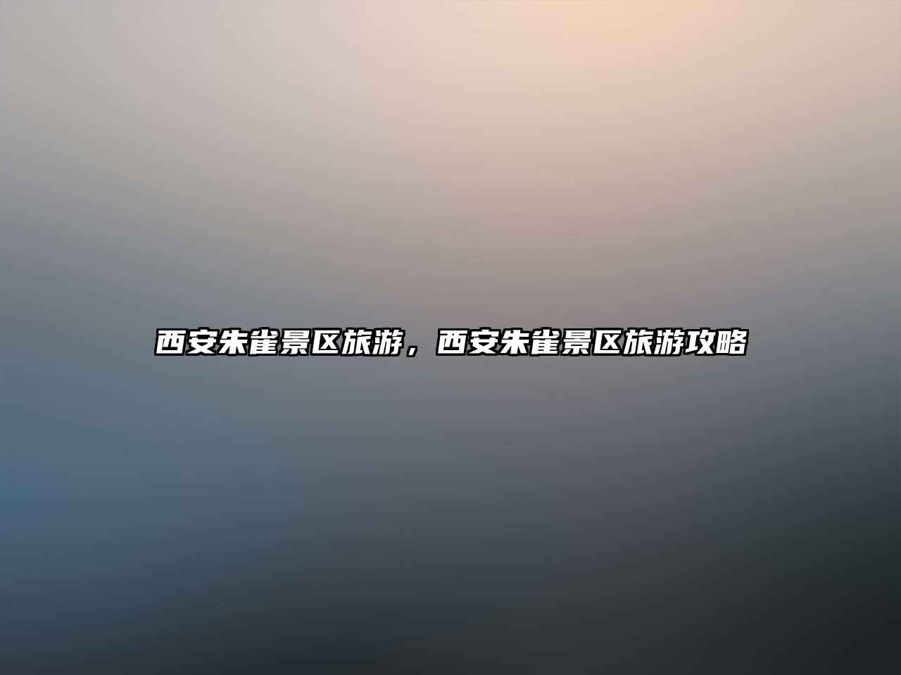 西安朱雀景區旅游，西安朱雀景區旅游攻略