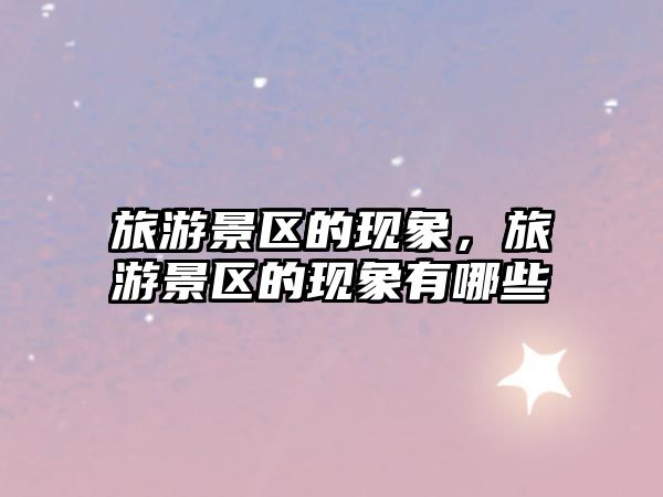 旅游景區的現象，旅游景區的現象有哪些