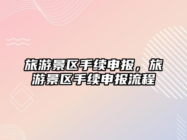 旅游景區手續申報，旅游景區手續申報流程