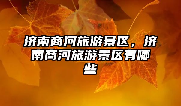濟南商河旅游景區，濟南商河旅游景區有哪些