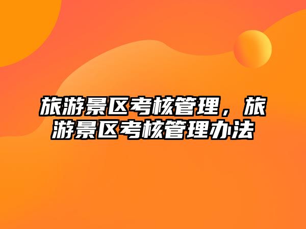 旅游景區考核管理，旅游景區考核管理辦法