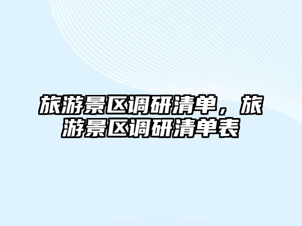 旅游景區(qū)調研清單，旅游景區(qū)調研清單表