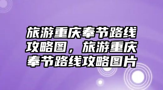 旅游重慶奉節路線攻略圖，旅游重慶奉節路線攻略圖片