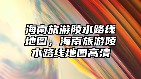 海南旅游陵水路線地圖，海南旅游陵水路線地圖高清