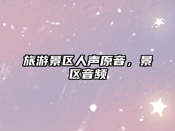 旅游景區(qū)人聲原音，景區(qū)音頻