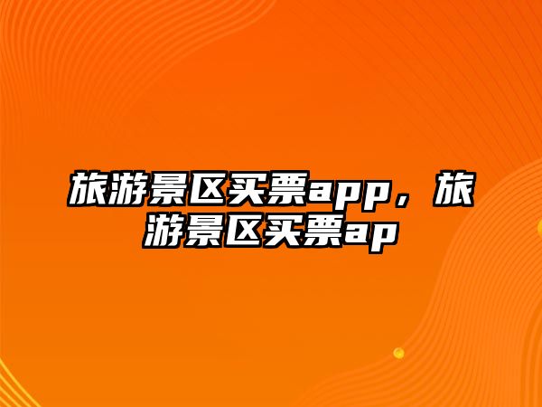 旅游景區買票app，旅游景區買票ap