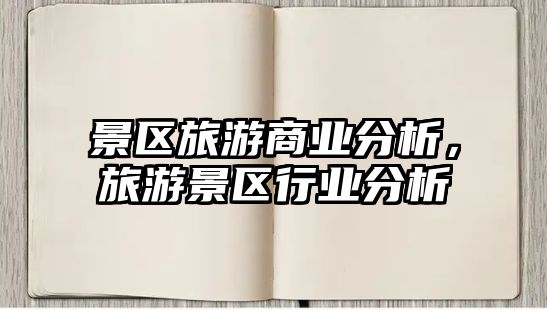 景區旅游商業分析，旅游景區行業分析