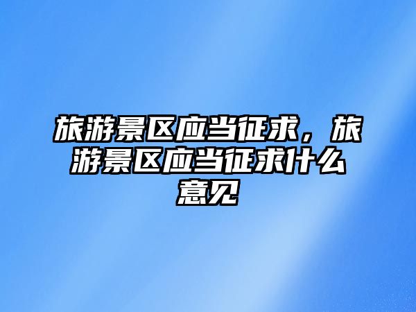 旅游景區應當征求，旅游景區應當征求什么意見