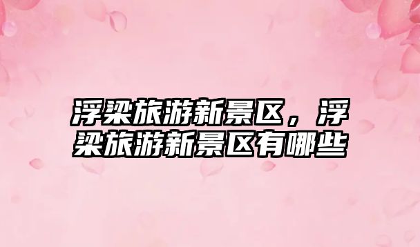 浮梁旅游新景區，浮梁旅游新景區有哪些
